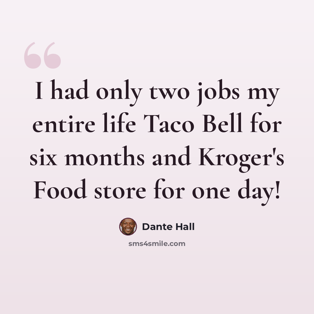 “I had only two jobs my entire life Taco Bell for six months and Kroger's Food store for one day!” quote by Dante Hall