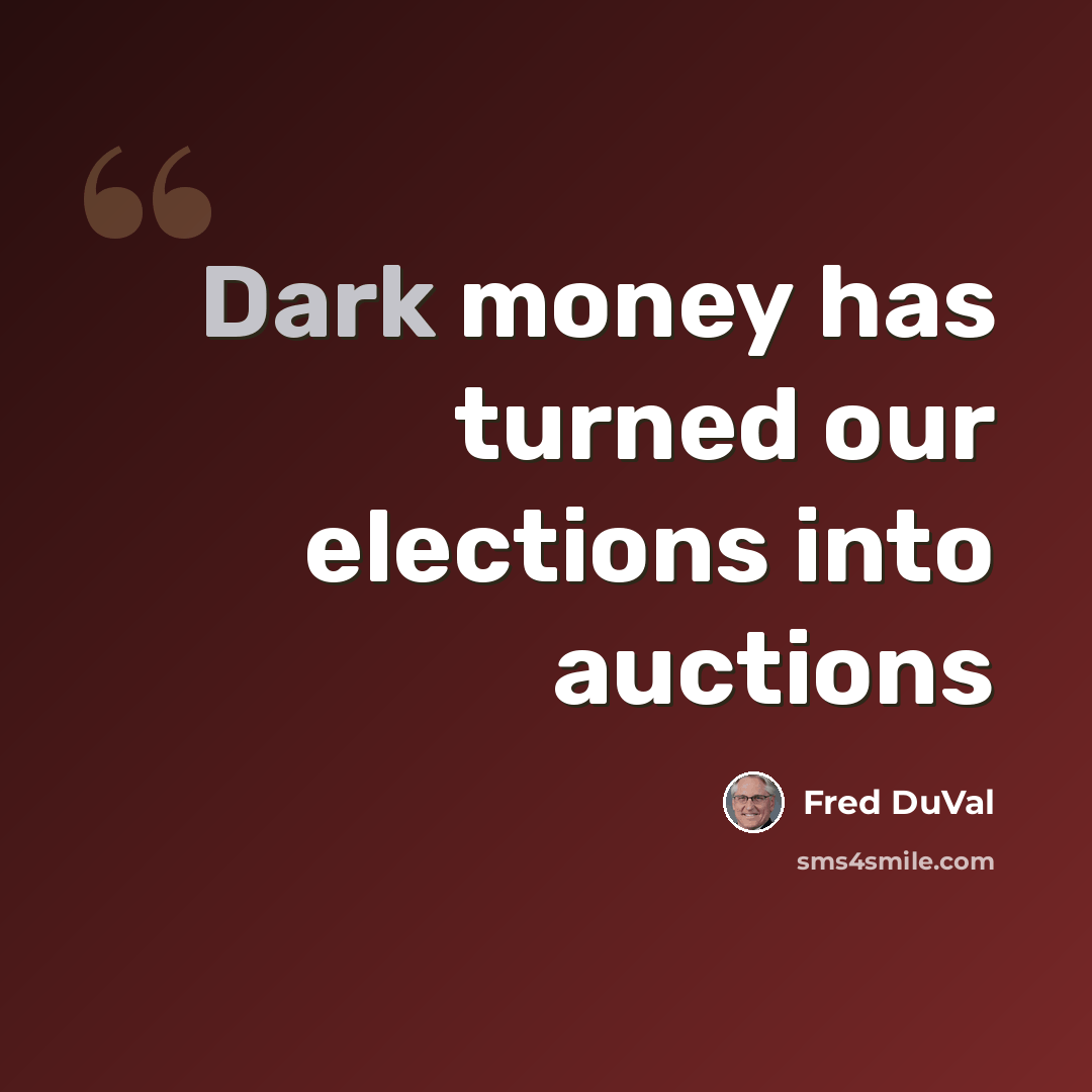 “Dark money has turned our elections into auctions” quote by Fred DuVal