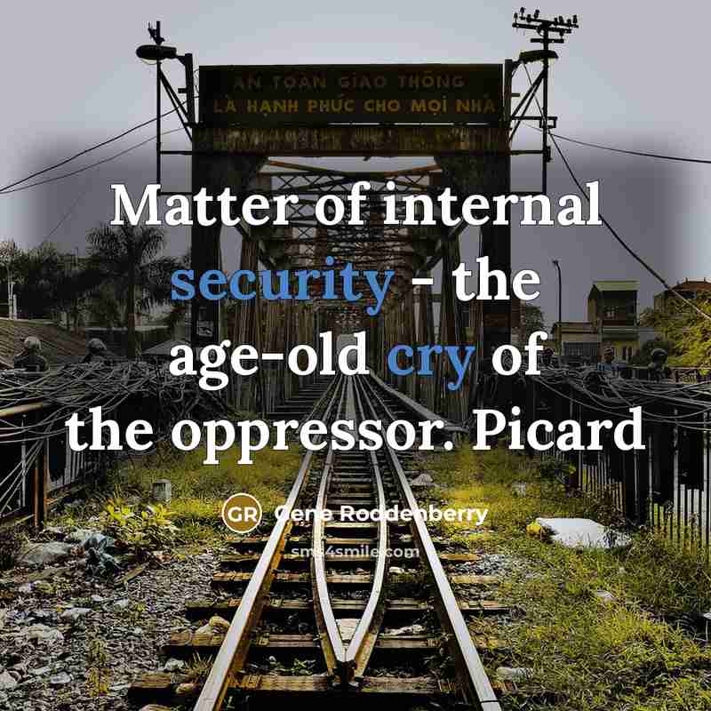 “Matter of internal security - the age-old cry of the oppressor. Picard” quote by Gene Roddenberry