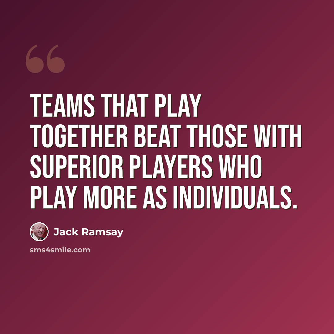 “Teams that play together beat those with superior players who play more as individuals.” quote by Jack Ramsay