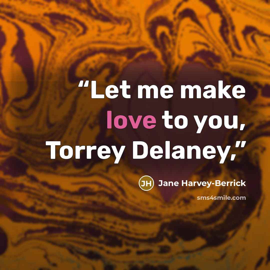 “Let me make love to you, Torrey Delaney,” quote by Jane Harvey-Berrick