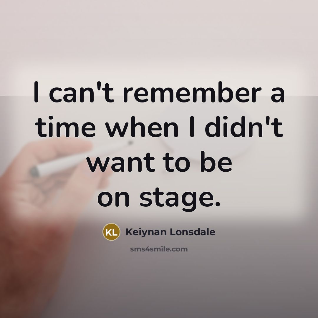 “I can't remember a time when I didn't want to be on stage.” quote by Keiynan Lonsdale