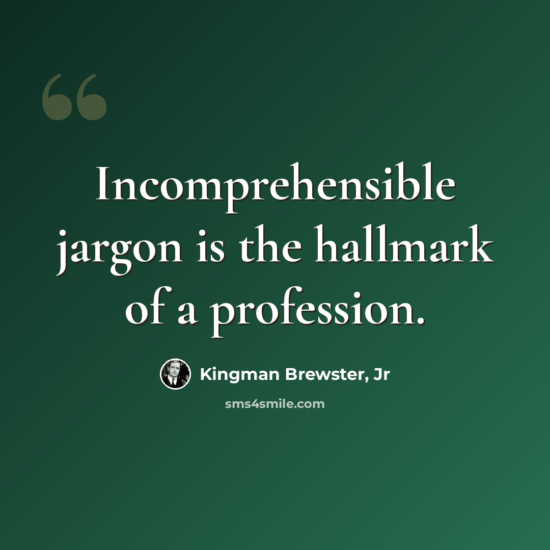 “Incomprehensible jargon is the hallmark of a profession.” quote by Kingman Brewster, Jr