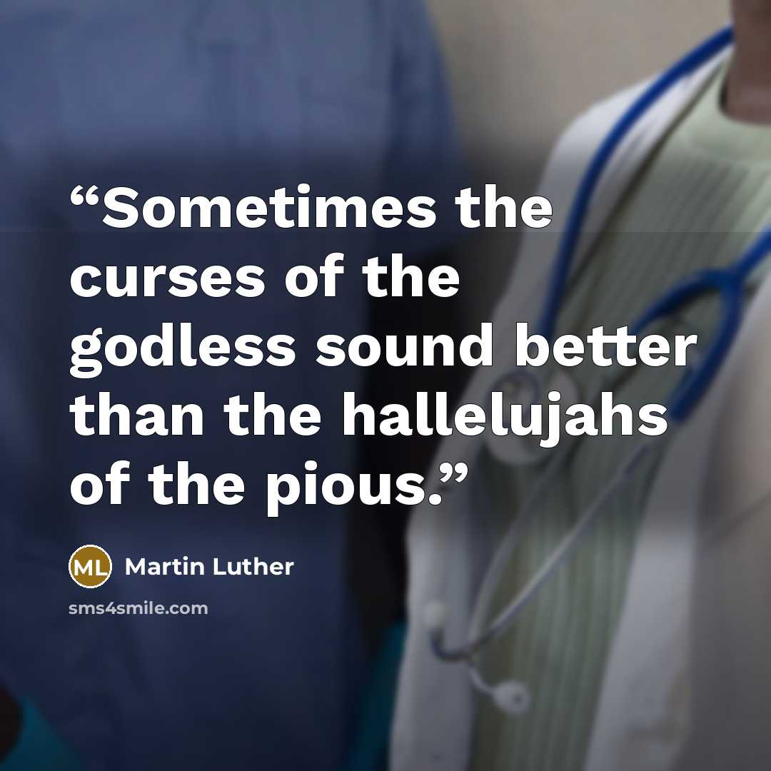 “Sometimes the curses of the godless sound better than the hallelujahs of the pious.” quote by Martin Luther