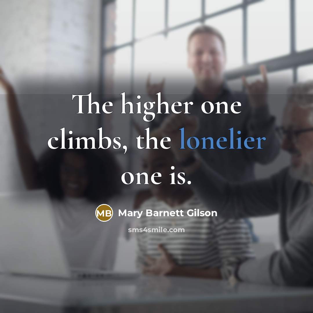 “The higher one climbs, the lonelier one is.” quote by Mary Barnett Gilson