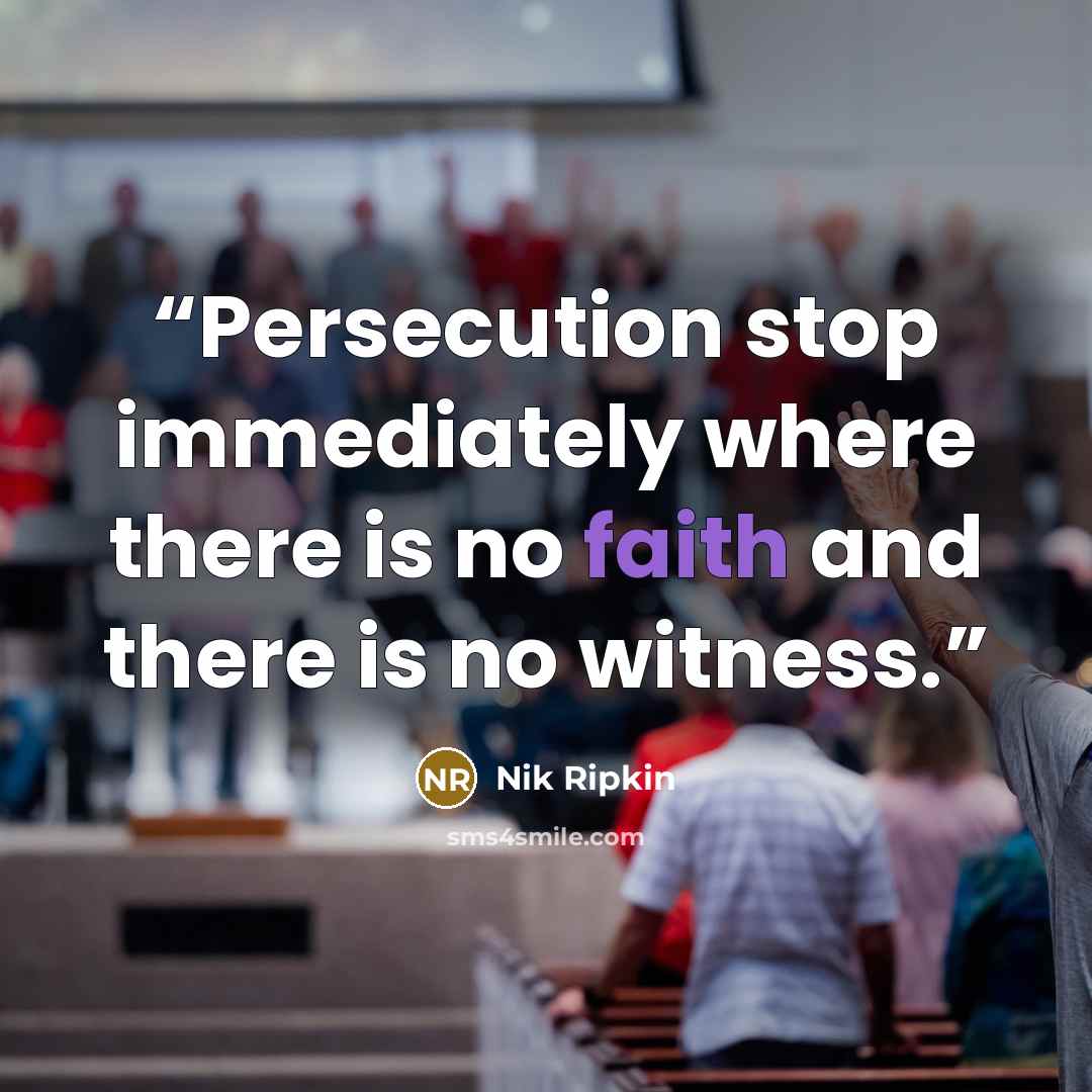 “Persecution stop immediately where there is no faith and there is no witness.” quote by Nik Ripkin
