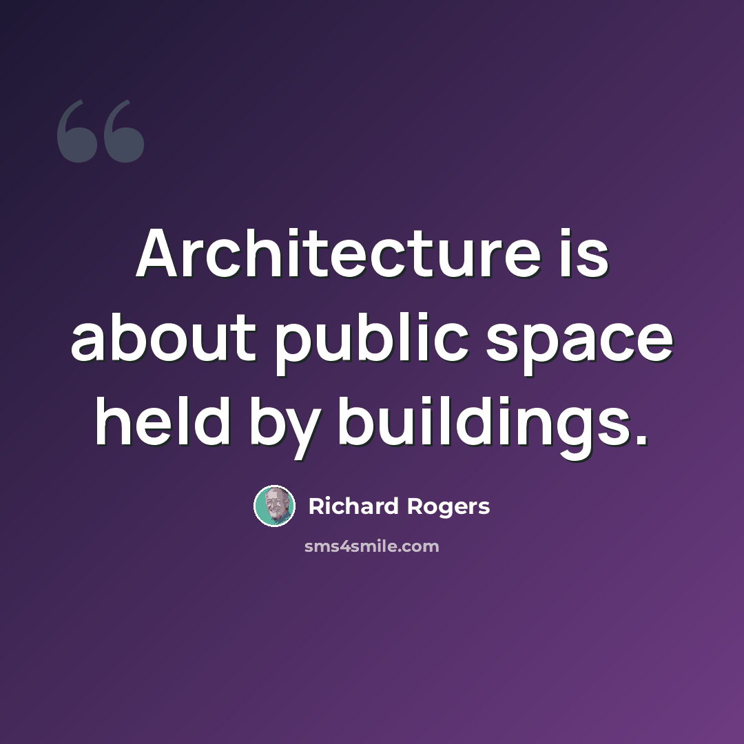 “Architecture is about public space held by buildings.” quote by Richard Rogers