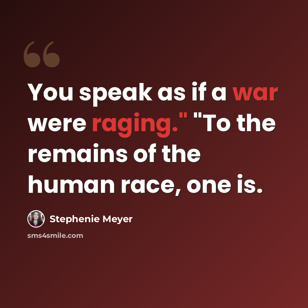 “You speak as if a war were raging." "To the remains of the human race, one is.” quote by Stephenie Meyer