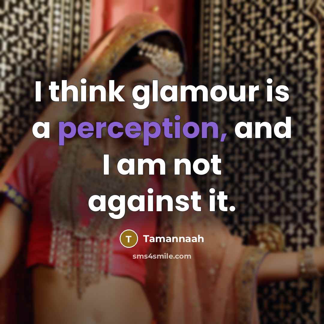 “I think glamour is a perception, and I am not against it.” quote by Tamannaah