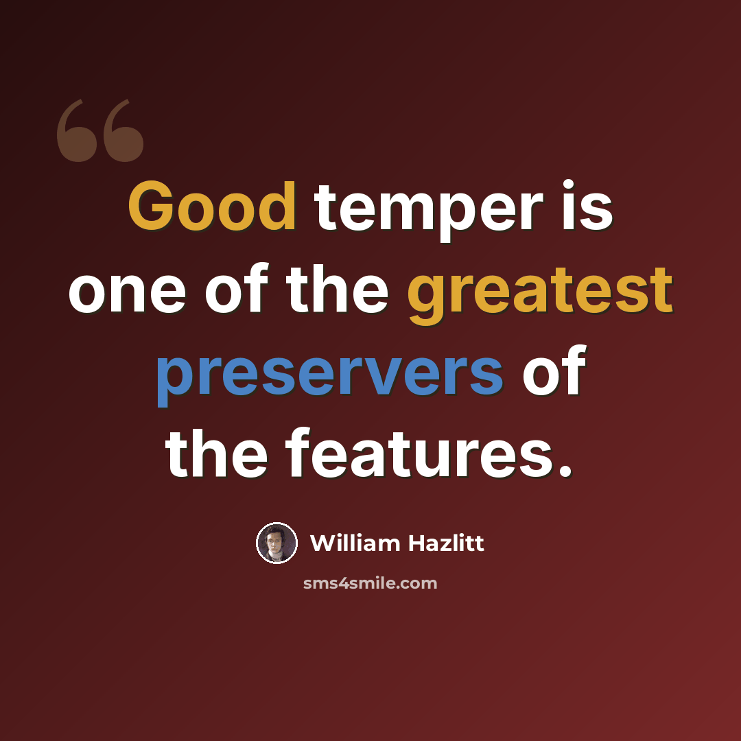 “Good temper is one of the greatest preservers of the features.” quote by William Hazlitt