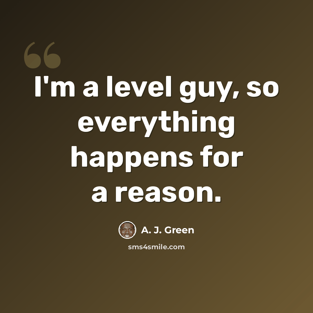 “I'm a level guy, so everything happens for a reason.” quote by A. J. Green