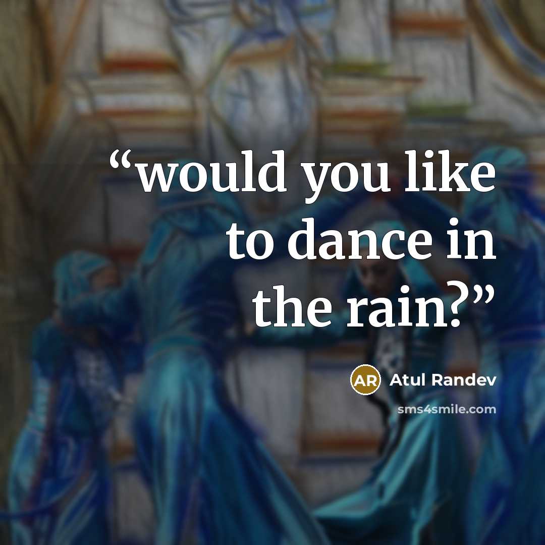 “would you like to dance in the rain?” quote by Atul Randev