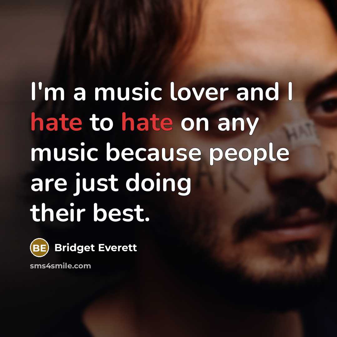 “I'm a music lover and I hate to hate on any music because people are just doing their best.” quote by Bridget Everett