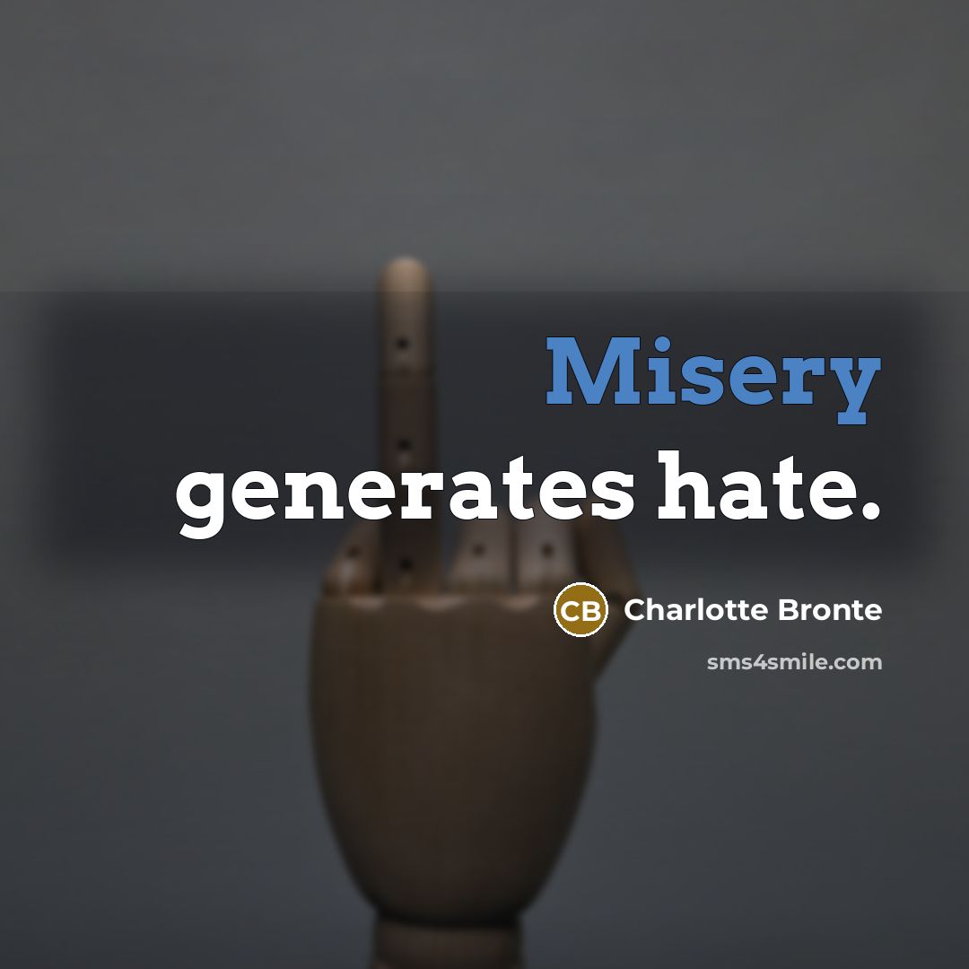 “Misery generates hate.” quote by Charlotte Bronte