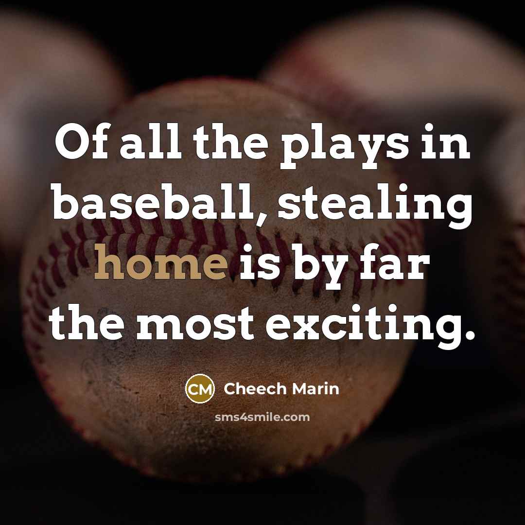 “Of all the plays in baseball, stealing home is by far the most exciting.” quote by Cheech Marin