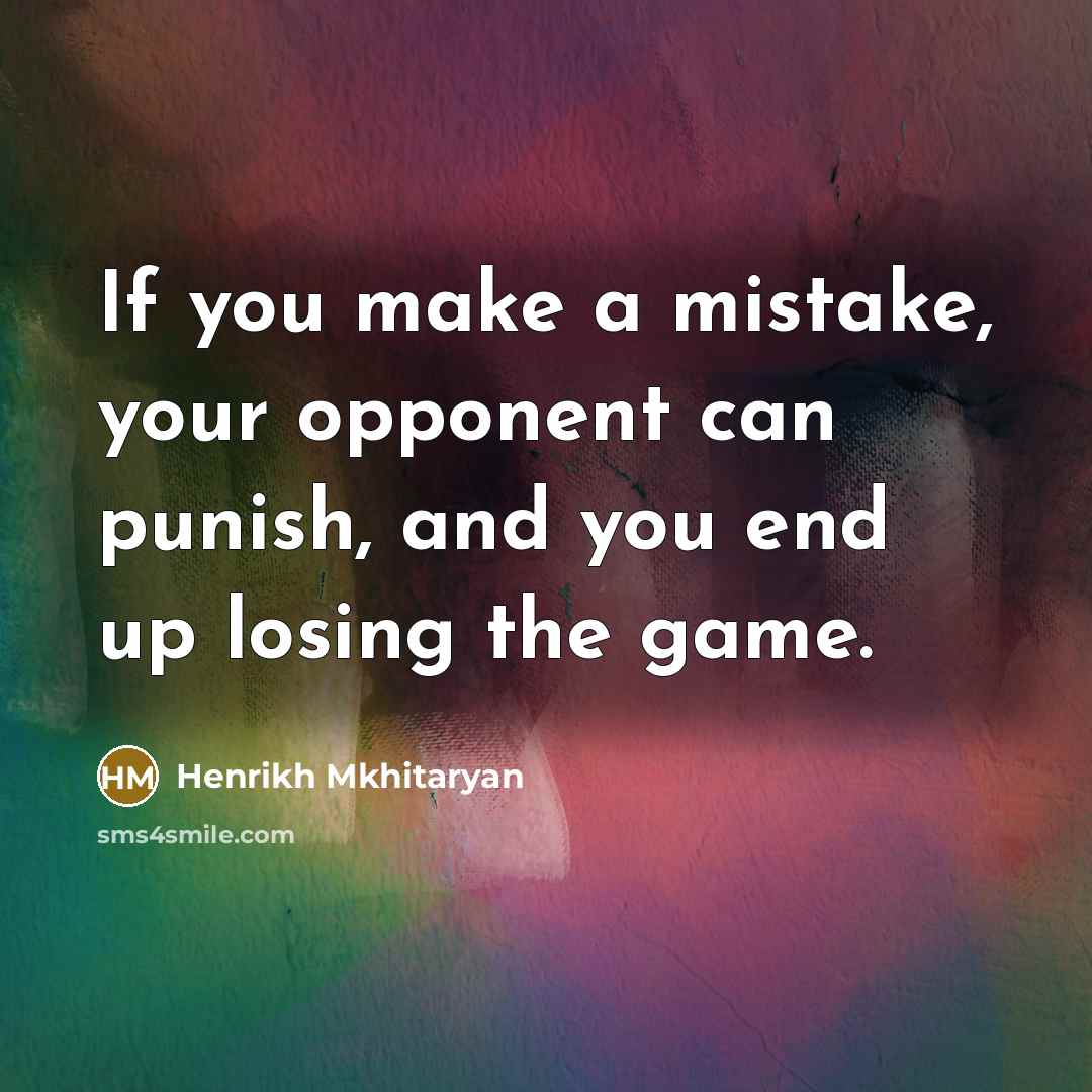 “If you make a mistake, your opponent can punish, and you end up losing the game.” quote by Henrikh Mkhitaryan