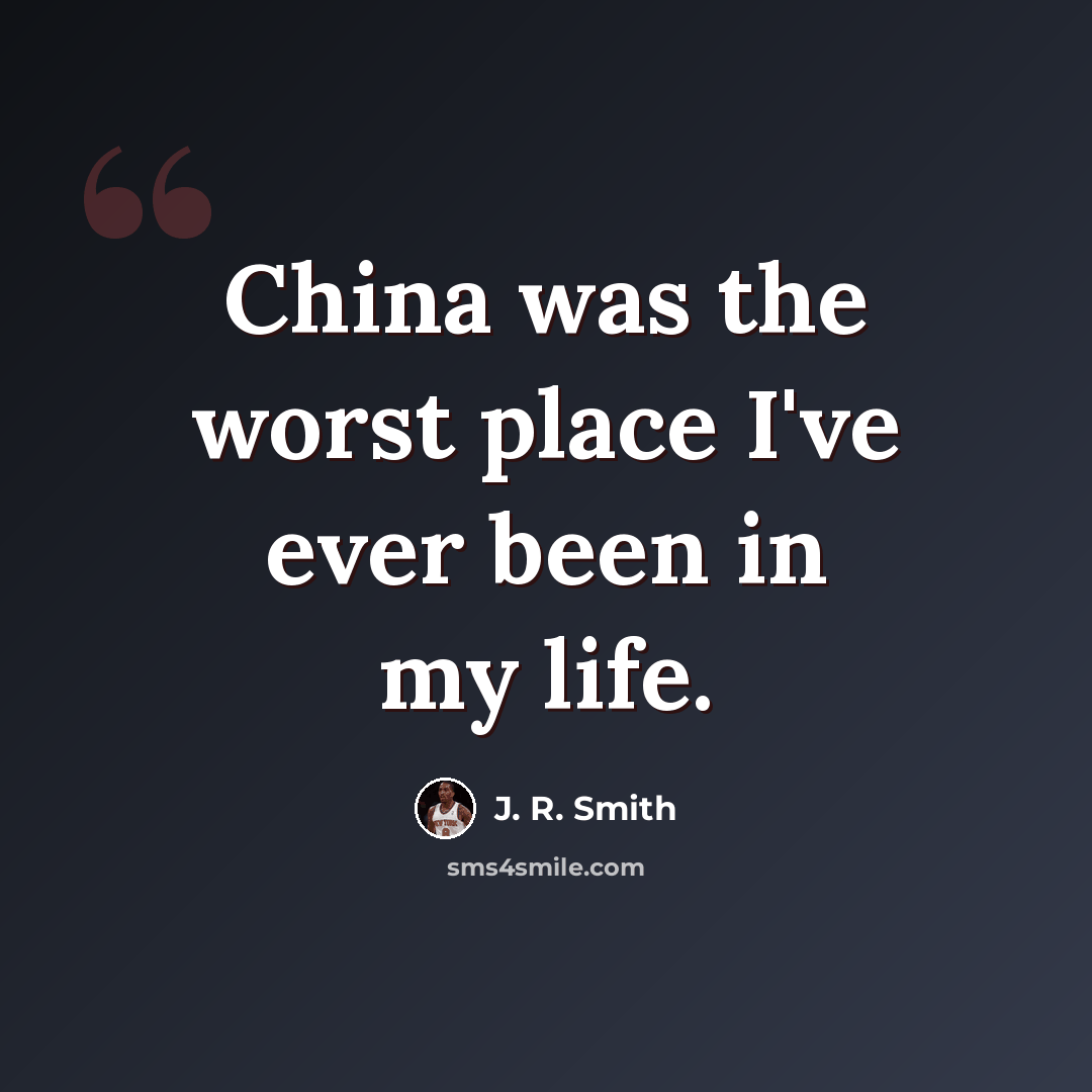 “China was the worst place I've ever been in my life.” quote by J. R. Smith