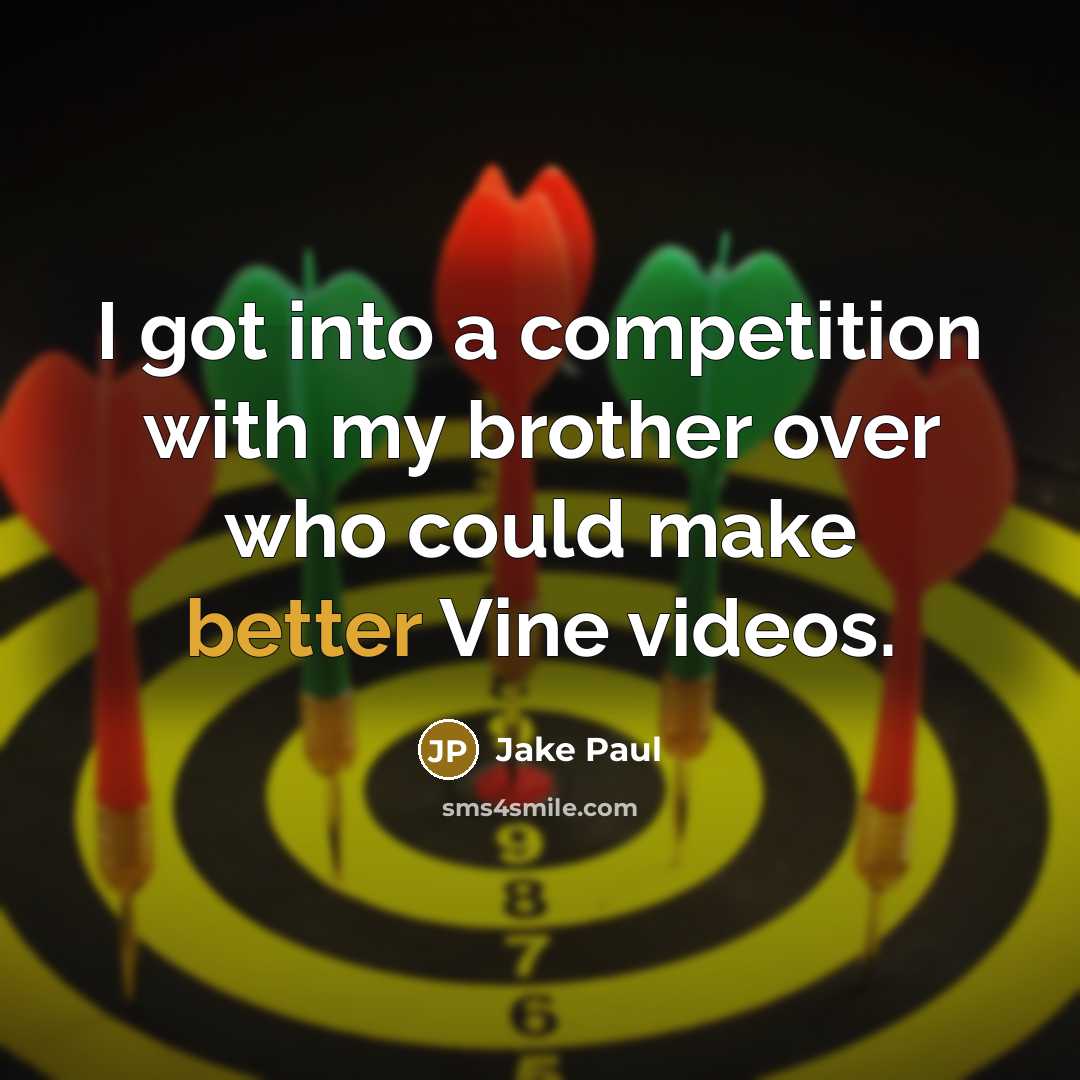 “I got into a competition with my brother over who could make better Vine videos.” quote by Jake Paul