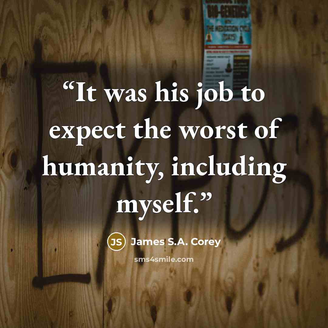 “It was his job to expect the worst of humanity, including myself.” quote by James S.A. Corey