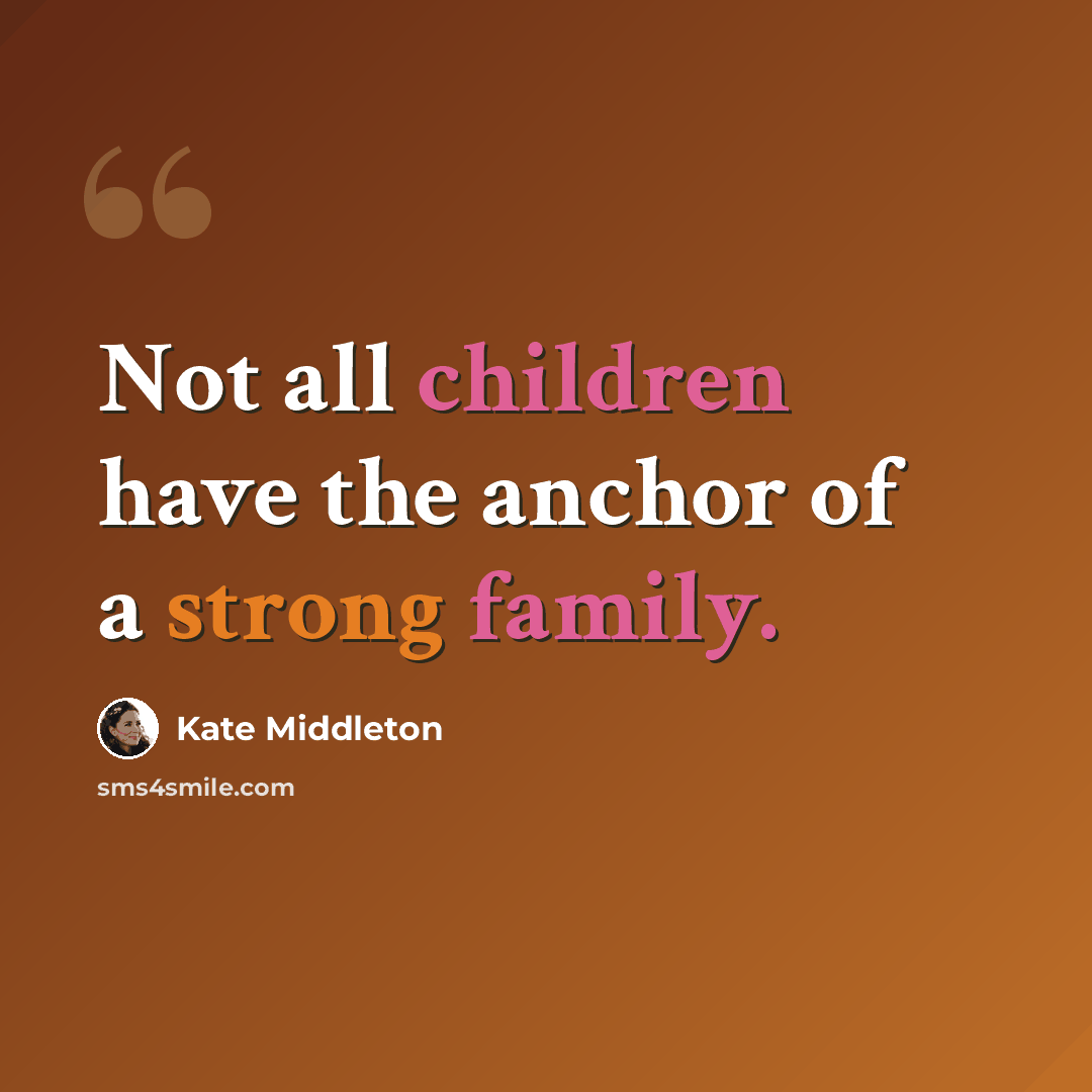 “Not all children have the anchor of a strong family.” quote by Kate Middleton