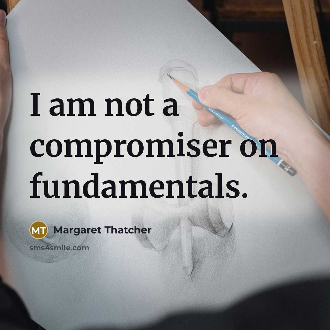 “I am not a compromiser on fundamentals.” quote by Margaret Thatcher