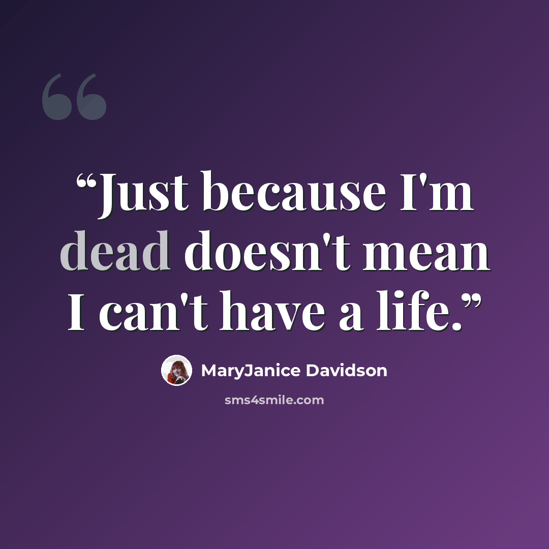 “Just because I'm dead doesn't mean I can't have a life.” quote by MaryJanice Davidson