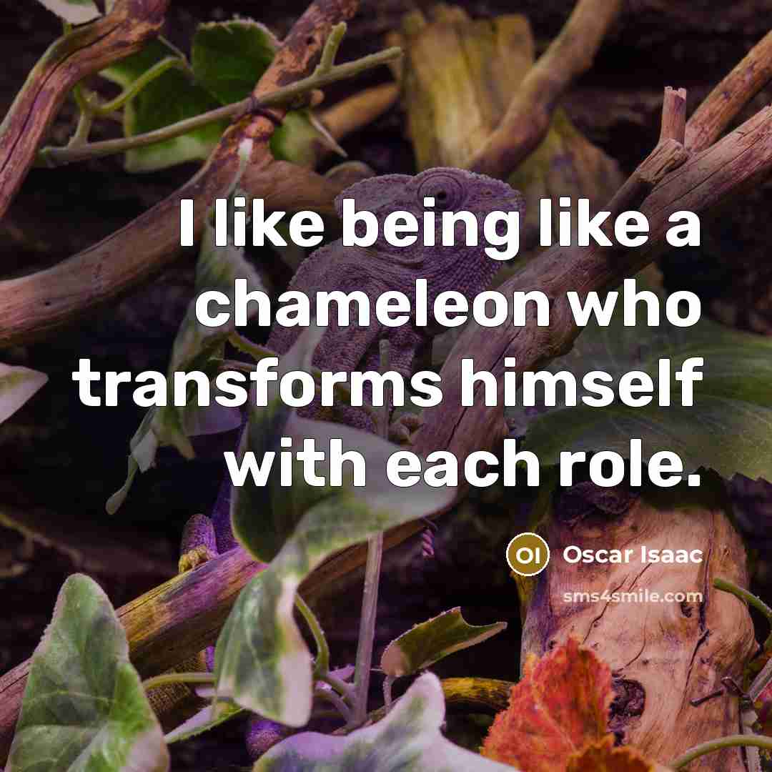 “I like being like a chameleon who transforms himself with each role.” quote by Oscar Isaac