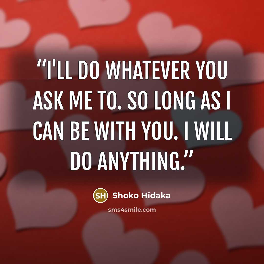 “I'll do whatever you ask me to. So long as I can be with you. I will do anything.” quote by Shoko Hidaka
