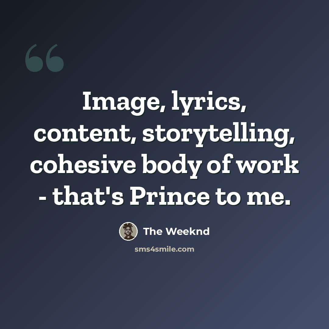 “Image, lyrics, content, storytelling, cohesive body of work - that's Prince to me.” quote by The Weeknd