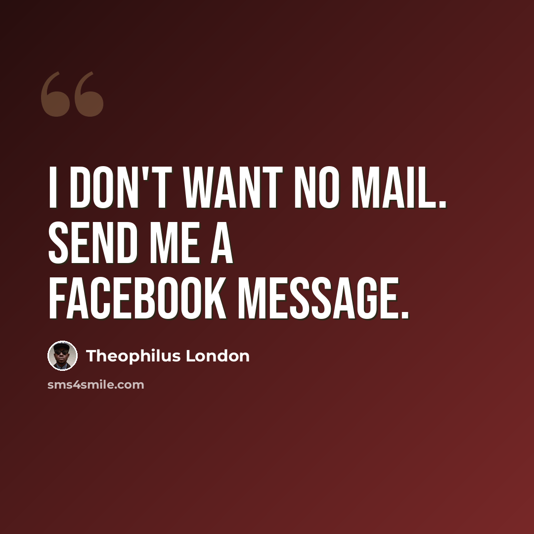 “I don't want no mail. Send me a Facebook message.” quote by Theophilus London