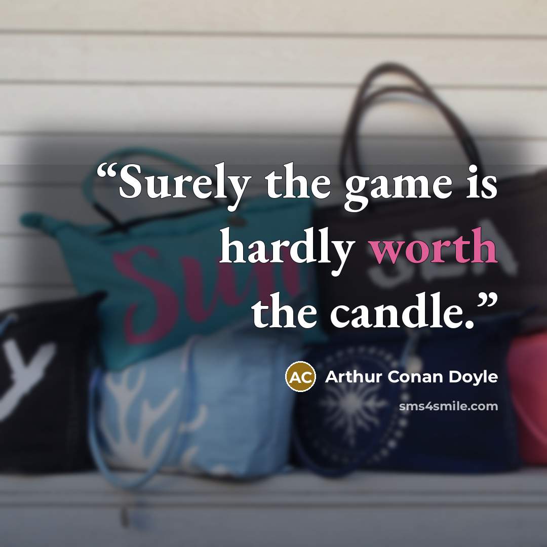 “Surely the game is hardly worth the candle.” quote by Arthur Conan Doyle