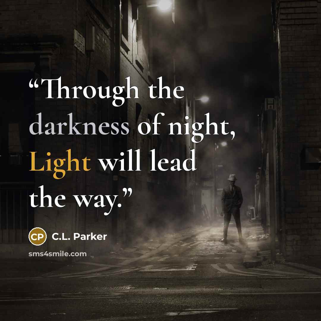 “Through the darkness of night, Light will lead the way.” quote by C.L. Parker