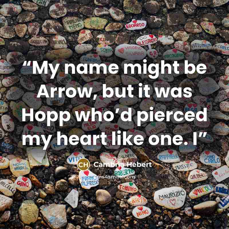 “My name might be Arrow, but it was Hopp who’d pierced my heart like one. I” quote by Cambria Hebert