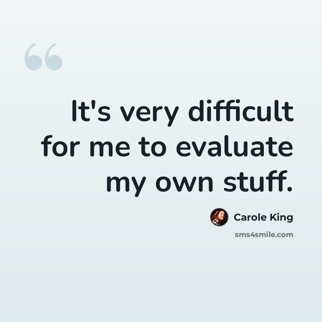 “It's very difficult for me to evaluate my own stuff.” quote by Carole King