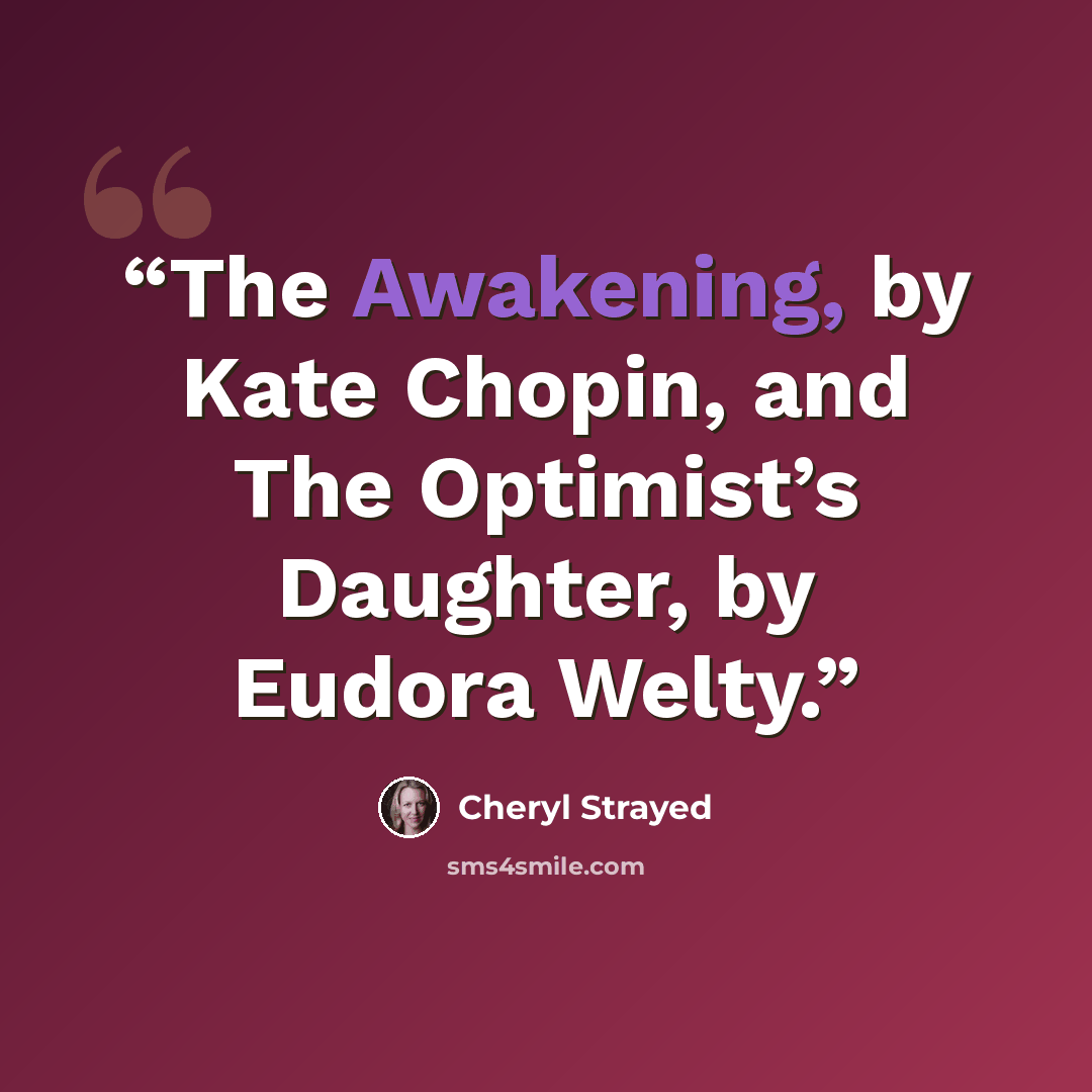 “The Awakening, by Kate Chopin, and The Optimist’s Daughter, by Eudora Welty.” quote by Cheryl Strayed