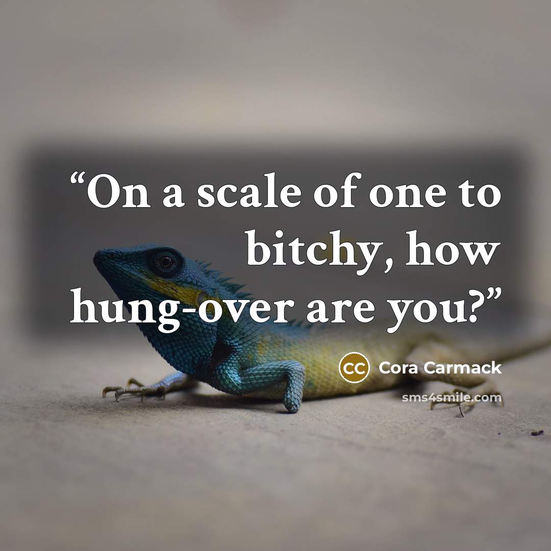 “On a scale of one to bitchy, how hung-over are you?” quote by Cora Carmack