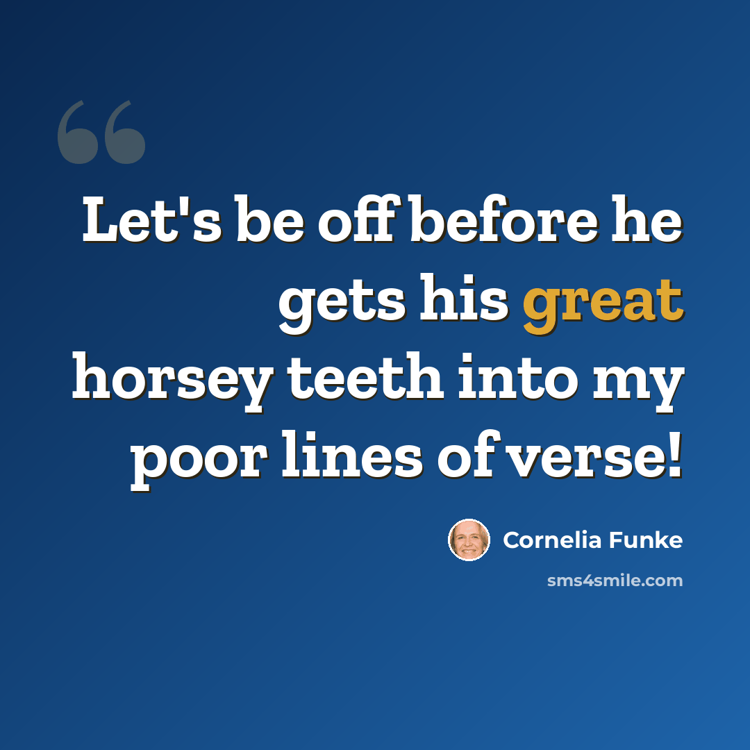 “Let's be off before he gets his great horsey teeth into my poor lines of verse!” quote by Cornelia Funke