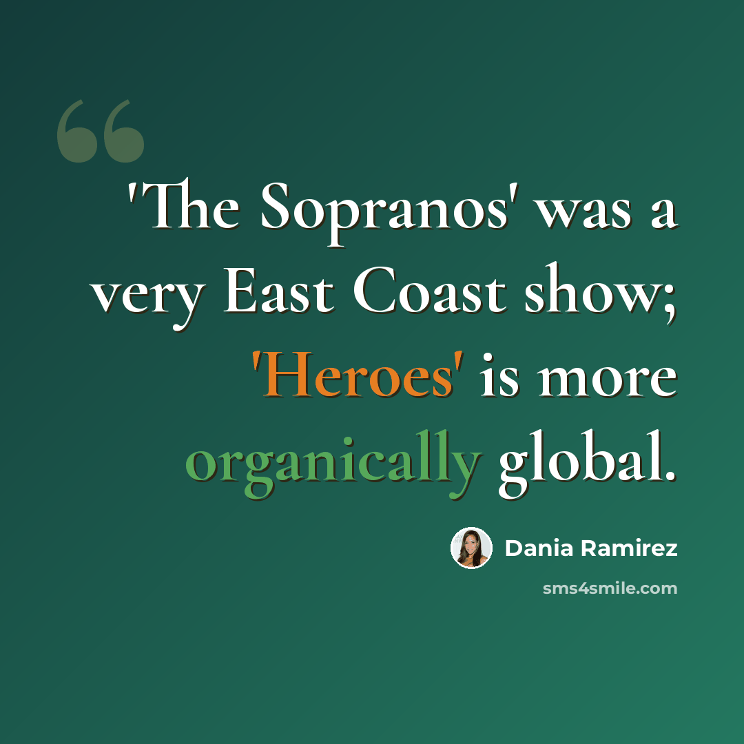 “'The Sopranos' was a very East Coast show; 'Heroes' is more organically global.” quote by Dania Ramirez