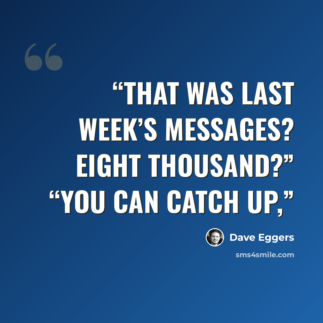 “That was last week’s messages? Eight thousand?” “You can catch up,” quote by Dave Eggers