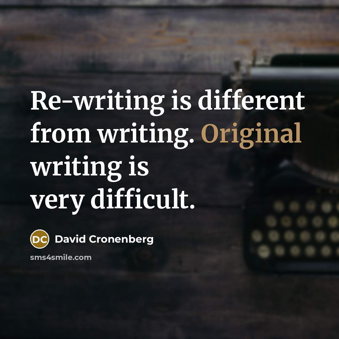 “Re-writing is different from writing. Original writing is very difficult.” quote by David Cronenberg