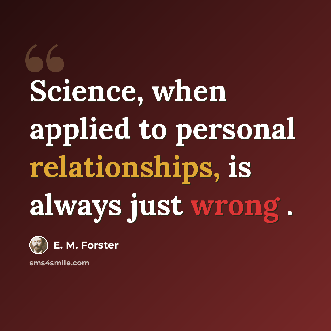 “Science, when applied to personal relationships, is always just wrong .” quote by E. M. Forster