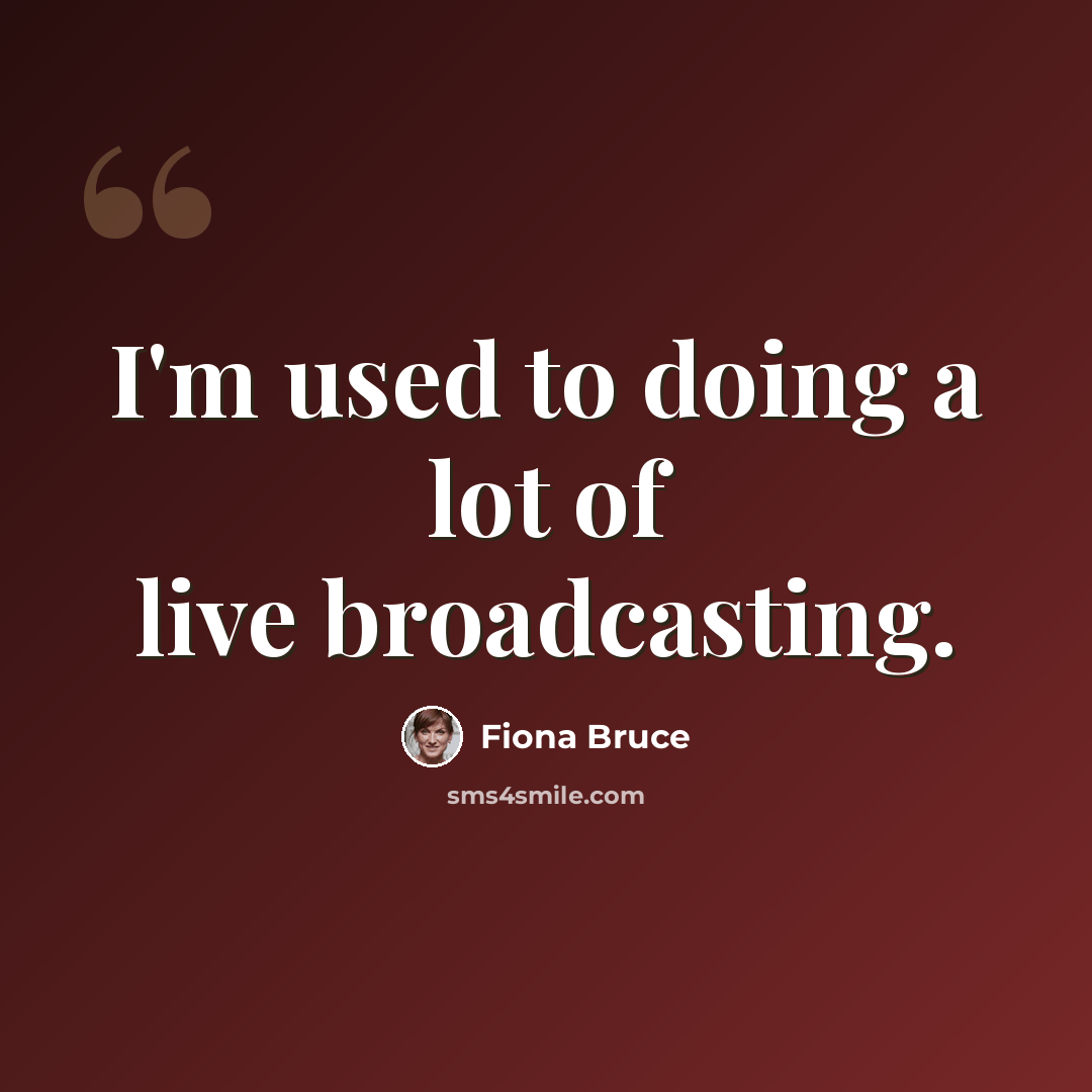“I'm used to doing a lot of live broadcasting.” quote by Fiona Bruce