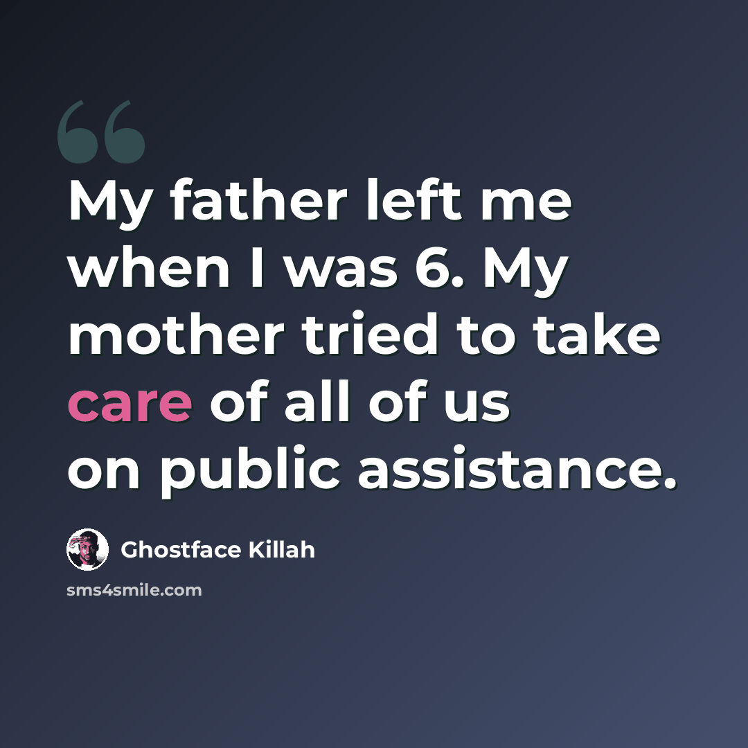 “My father left me when I was 6. My mother tried to take care of all of us on public assistance.” quote by Ghostface Killah