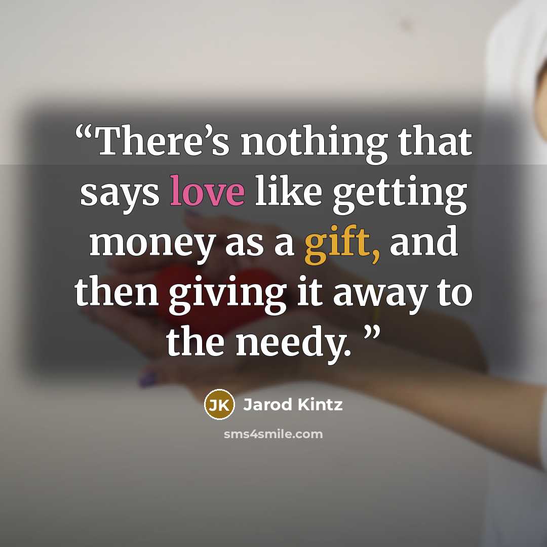 “There’s nothing that says love like getting money as a gift, and then giving it away to the needy.” quote by Jarod Kintz