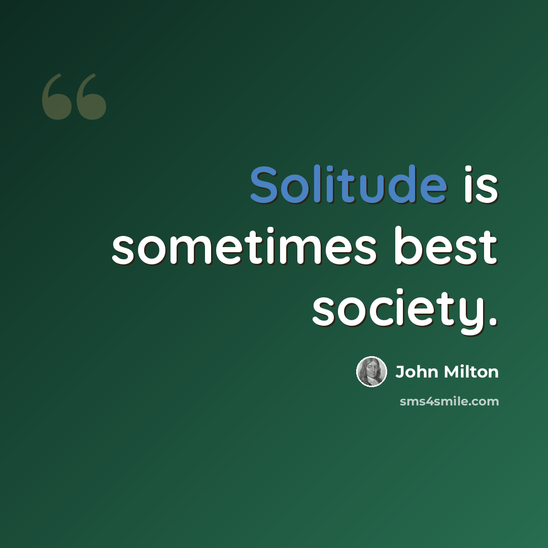 “Solitude is sometimes best society.” quote by John Milton
