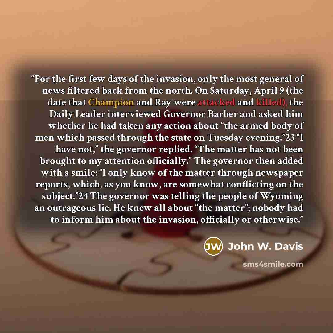 “For the first few days of the invasion, only the most general of news filtered back from the north. On Saturday, April 9 (the date that Champion and Ray were attacked and killed), the Daily Leader interviewed Governor Barber and asked him whether he had taken any action about “the armed body of…” quote by John W. Davis