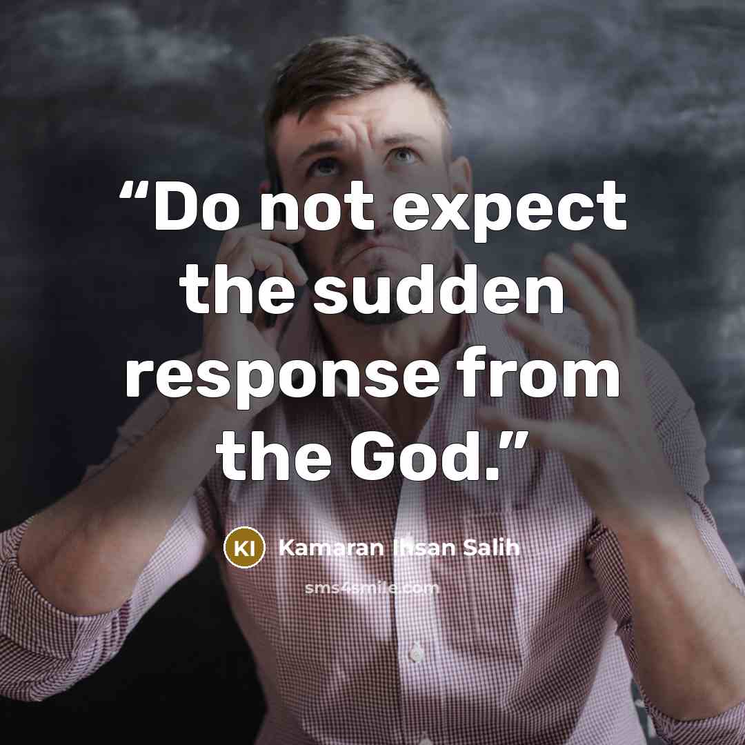 “Do not expect the sudden response from the God.” quote by Kamaran Ihsan Salih