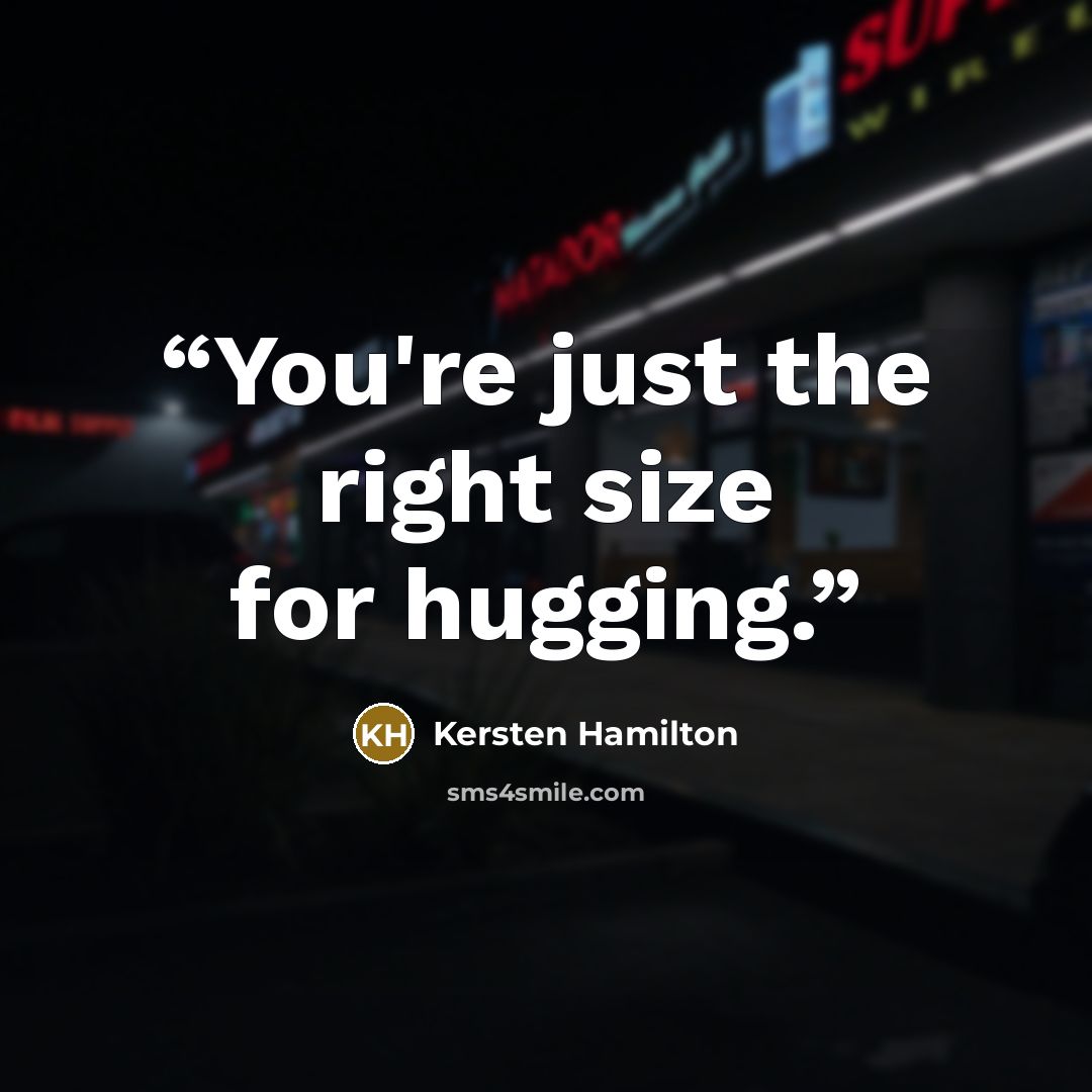 “You're just the right size for hugging.” quote by Kersten Hamilton