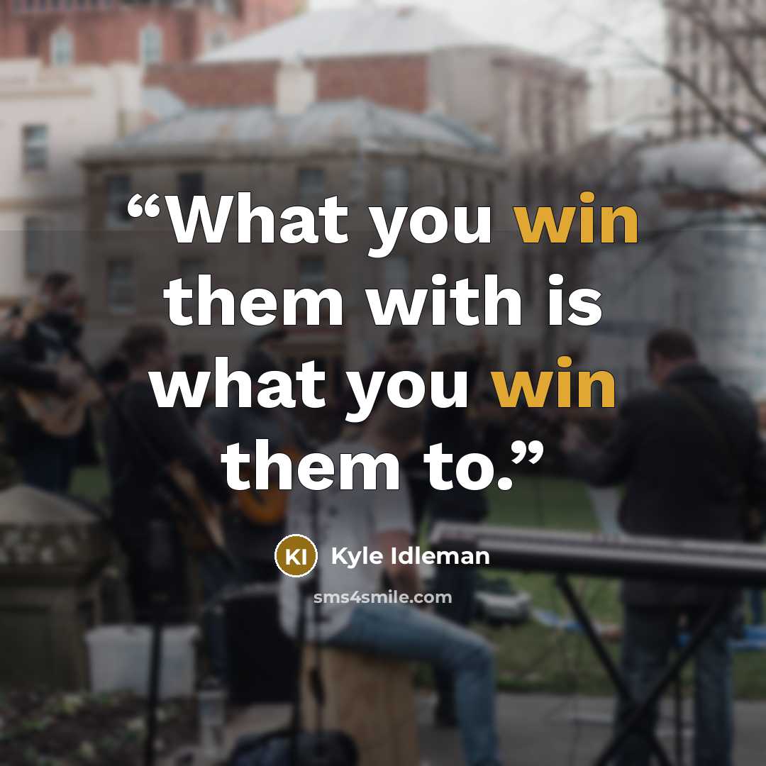 “What you win them with is what you win them to.” quote by Kyle Idleman