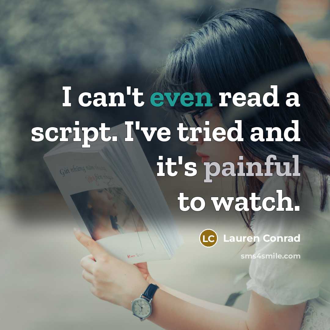 “I can't even read a script. I've tried and it's painful to watch.” quote by Lauren Conrad